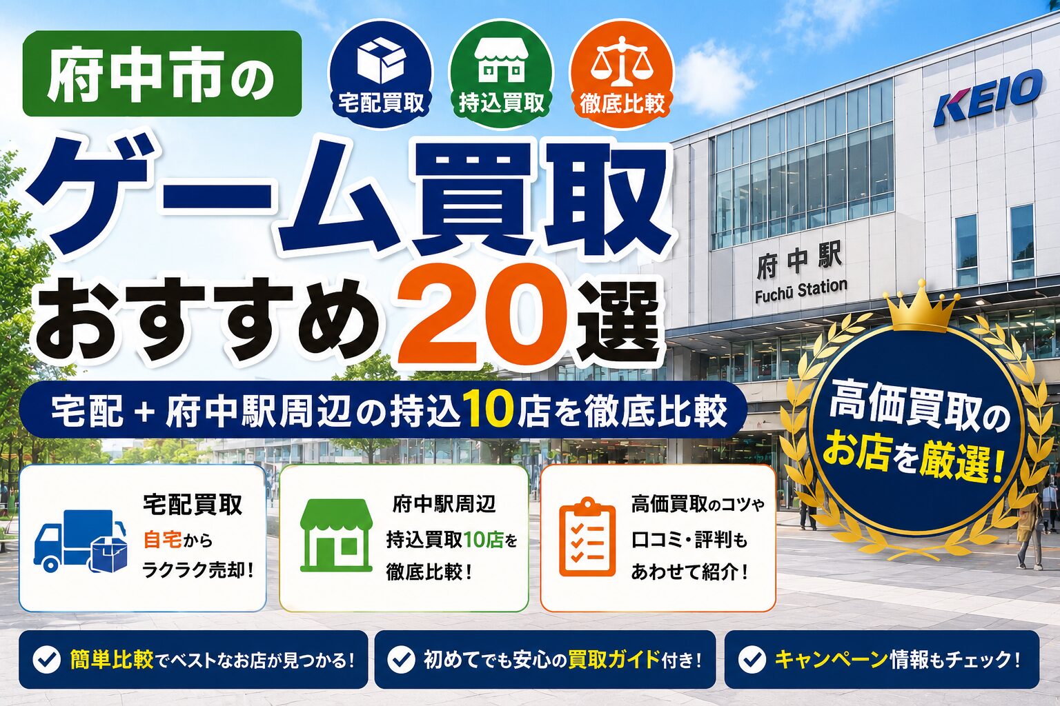 府中市のゲーム買取おすすめ20選｜宅配＋府中駅周辺の持込10店を徹底比較